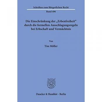 Die Einschränkung der Erbenfreiheit« durch die formellen Ausschlagungsregeln bei Erbschaft und Vermächtnis.