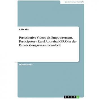 Partizipative Videos als Empowerment. Participatory Rural Appraisal (PRA) in der Entwicklungszusammenarbeit