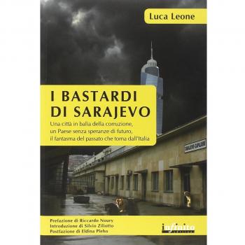 I bastardi di Sarajevo. Una città in balia della corruzione, un paese senza speranze di futuro, il fantasma del passato che torna dall'Italia