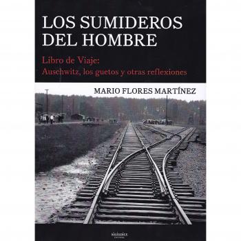 Los sumideros del hombre: Libro de Viaje: Auschwitz, los guetos y otras reflexiones