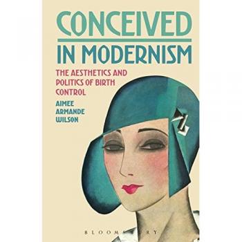 Conceived in Modernism: The Aesthetics and Politics of Birth Control by Dr....