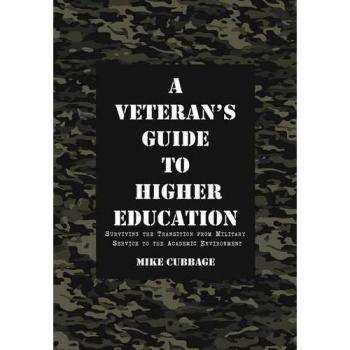 A Veteran's Guide to Higher Education: Surviving the Transition from Military Service to the Academic Environment