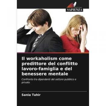 Tahir, Sania: Il workaholism come predittore del conflitto lavoro-famiglia e del benessere mentale