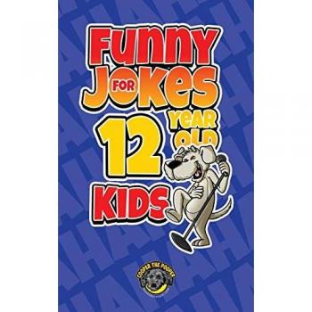 Funny Jokes for 12 Year Old Kids: 100+ Crazy Jokes That Will Make You Laugh Out Loud!
