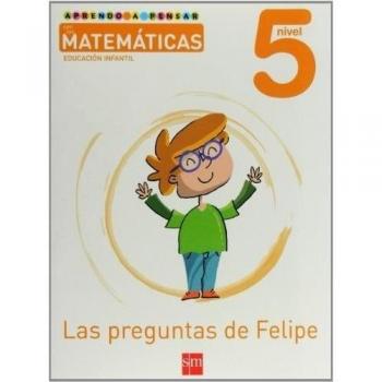 Aprendo a pensar con las matemáticas: Las preguntas de Felipe. Nivel 5. Educación Infantil
