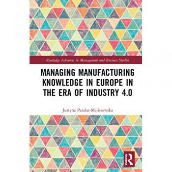 Managing Manufacturing Knowledge in Europe in the Era of Industry 4.0 (Routledge Advances in Management and Business Studies)
