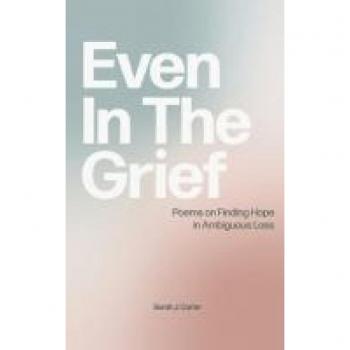 Even In The Grief: Poems on Finding Hope in Ambiguous Loss