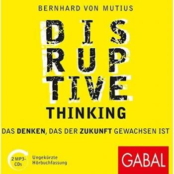 Disruptive Thinking: Das Denken, das der Zukunft gewachsen ist