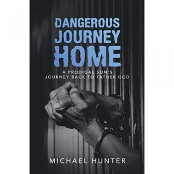 Dangerous Journey Home: A Prodigal Son?s Journey Back to Father God