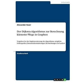 Der Dijkstra-Algorithmus zur Berechnung kürzester Wege in Graphen: Vorgehen bei der Implementierung des Algorithmus, mögliche Fehlerquellen, Datenstrukturänderungen, Beobachtungen zur Laufzeit