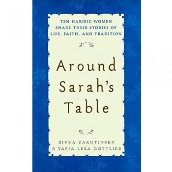 Around Sarah's Table : Ten Hasidic Women Share Their Stories of Life, Fai, by Rivka Zakutinsky