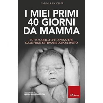 I miei primi 40 giorni da mamma. Tutto quello che devi sapere sulle prime settimane dopo il parto