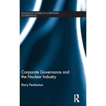 Corporate Governance and the Nuclear Industry (Routledge Studies in Corporate Governance)