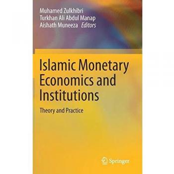 Islamic Monetary Economics and Institutions: Theory and Practice