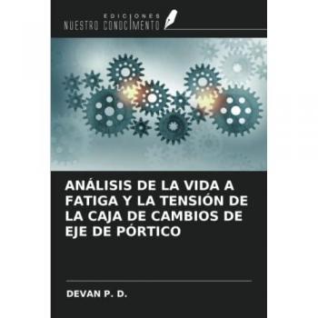 ANÁLISIS DE LA VIDA A FATIGA Y LA TENSIÓN DE LA CAJA DE CAMBIOS DE EJE DE PÓRTICO