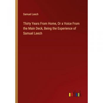 Leech, Samuel: Thirty Years From Home, Or a Voice From the Main Deck, Being the Experience of Samuel Leech