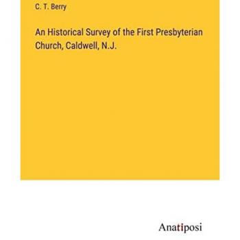 An Historical Survey of the First Presbyterian Church, Caldwell, N.J.