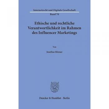 Ethische und rechtliche Verantwortlichkeit im Rahmen des Influencer Marketings (Internetrecht und Digitale Gesellschaft)