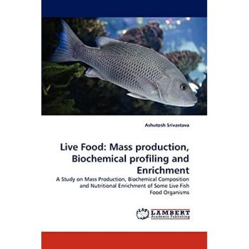 Live Food: Mass production, Biochemical profiling and Enrichment: A Study on Mass Production, Biochemical Composition and Nutritional Enrichment of Some Live Fish Food Organisms