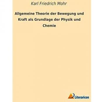 Allgemeine Theorie der Bewegung und Kraft als Grundlage der Physik und Chemie