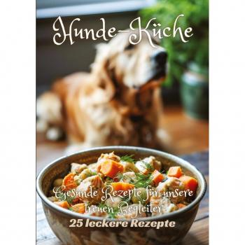 Hunde-Küche: Gesunde Rezepte für unsere treuen Begleiter