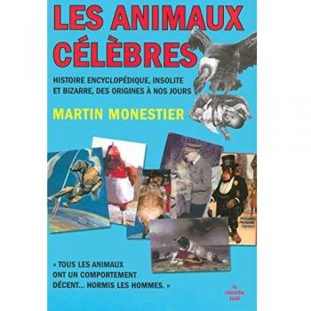 Martin Monestier Les Animaux Célèbres : Histoire Encyclopédique Insolite Et Bizarre Des Origines À Nos Jours