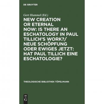 New Creation or Eternal Now: Is there an Eschatology in Paul Tillich's Work?/ Neue Schöpfung oder Ewiges Jetzt: Hat Paul Tillich eine Eschatologie?