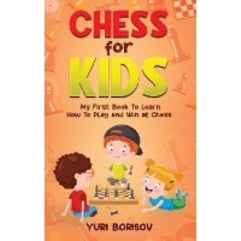 Chess for Kids: My First Book To Learn How To Play Chess: Unlimited Fun for 8-12 Beginners: Rules and Openings.
