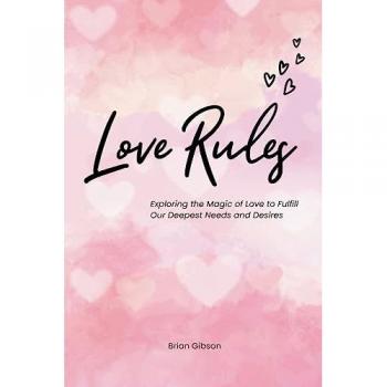 Gibson, Brian: Love Rules Exploring the Magic of Love to Fulfill Our Deepest Needs and Desires