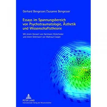 Essays im Spannungsbereich von Psychotraumatologie, Ästhetik und Wissenschaftstheorie: Mit einem Vorwort von Hartmann Hinterhuber und einem Geleitwort von Waltraut Cooper