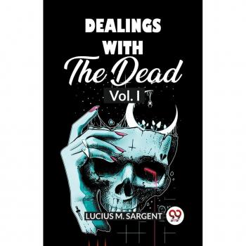 Dealings With The Dead Vol. I