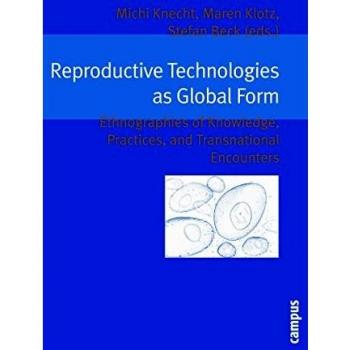 Reproductive Technologies as Global Form: Ethnographies of Knowledge, Practices, and Transnational Encounters