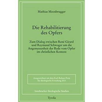 Die Rehabilitierung des Opfers: Zum Dialog zwischen René Girard und Raymund Schwager um die Angemessenheit der Rede vom Opfer im christlichen Kontext