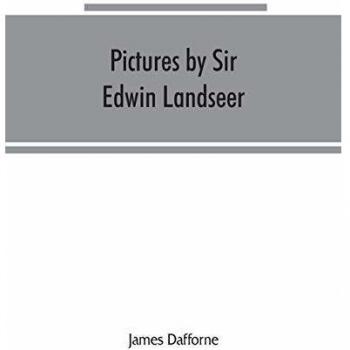 Pictures by Sir Edwin Landseer Royal Academician with descriptions and a biographical sketch of the painter