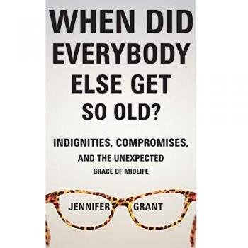 Grant, Jennifer: When Did Everybody Else Get So Old?
