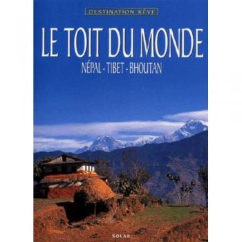 Le toit du monde. Népal, Tibet, Bhoutan