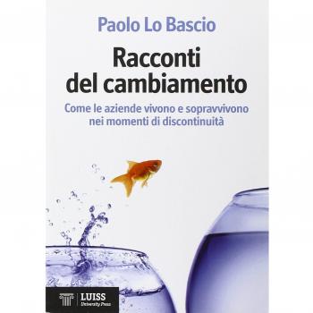 Racconti del cambiamento. Come le aziende vivono e sopravvivono nei momenti di discontinuità