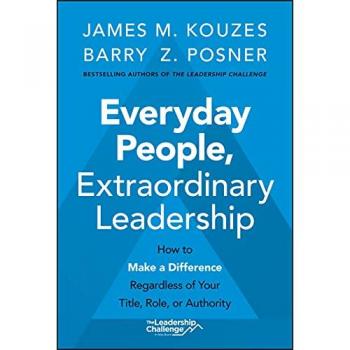 Everyday People, Extraordinary Leadership : How to Make a Difference Regardless of Your Title, Role, or Authority
