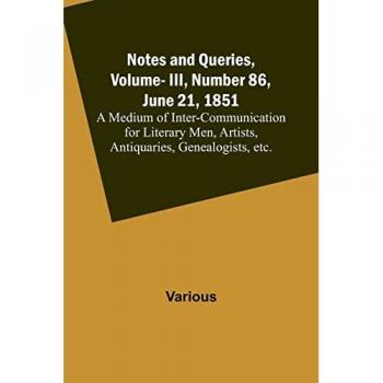 Various: Notes and Queries, Vol. III, Number 86, June 21, 1851 ;  A Medium of Inter-communication for Literary Men, Artists, Antiquaries, Genealogists, etc.