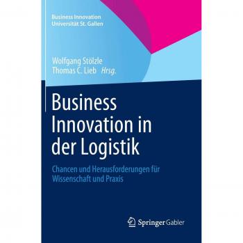 Wolfgang Stölzle Business Innovation In Der Logistik: Chancen Und Herausforderungen Für Wissenschaft Und Praxis (Business Innovation Universität St. Gallen)