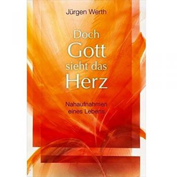 Doch Gott sieht das Herz: Nahaufnahmen eines Lebens.