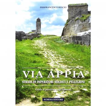 Pierfrancesco Rescio Via Appia. Strada Di Imperatori Soldati E Pellegrini. Guida Al Percorso E Agli Itinerari