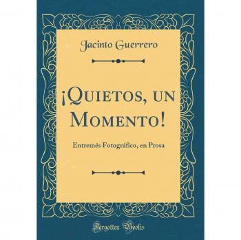 ¡Quietos, un Momento!: Entremés Fotográfico, en Prosa