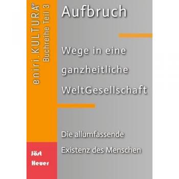 Aufbruch in eine ganzheitliche WeltGesellschaft: Die allumfassende Existenz