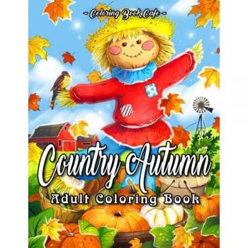 Country Autumn: An Adult Coloring Book Featuring Beautiful Autumn Scenes, Cute Farm Animals and Relaxing Country Landscapes