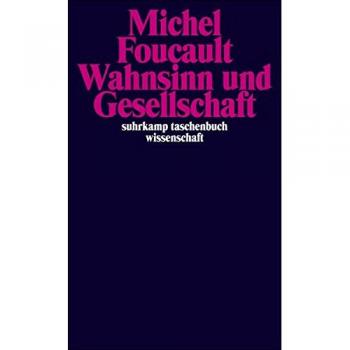 Wahnsinn und Gesellschaft Eine Geschichte des Wahns im Zeitalter der Vernunft