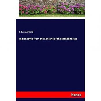 Indian Idylls from the Sanskrit of the Mahâbhârata