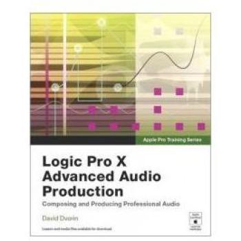 Apple Pro Training Series: Logic Pro X Advanced Audio Production: Composing and Producing Professional Audio