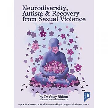 Neurodiversity, Autism and Recovery from Sexual Violence : A practical resource for all those working to support victim-survivors