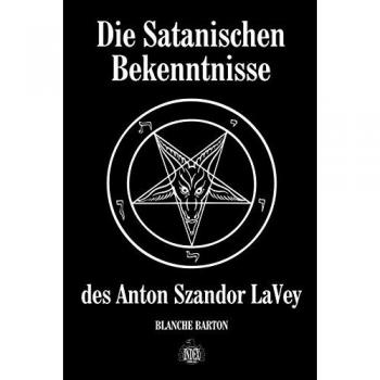 Die Satanischen Bekenntnisse des Anton Szandor LaVey: Die offizielle Biographie von Anton Szandor LaVey